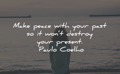 present moment quotes make peace past destroy paulo coelho wisdom