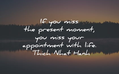 present moment quotes miss appointment life thich nhat hanh wisdom