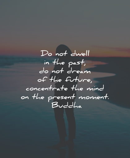 present moment quotes not dwell past dream future buddha wisdom
