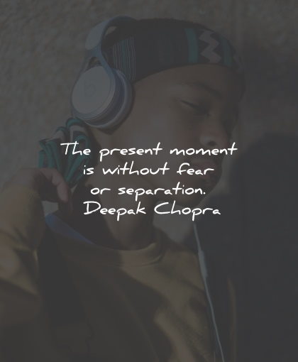present moment quotes without fear separation deepak chopra wisdom