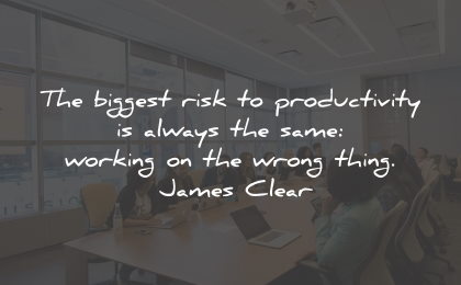 productivity quotes biggest risk working wrong thing james clear wisdom quotes