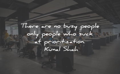 productivity quotes busy people prioritization kunal shah wisdom quotes
