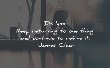 productivity quotes do less returning refine james clear wisdom quotes