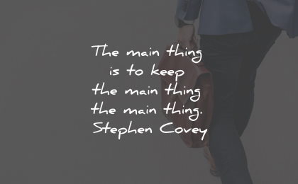 productivity quotes main thing stephen covey wisdom quotes
