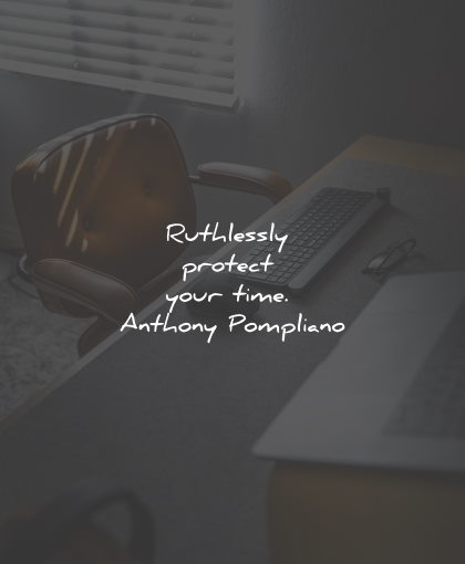 productivity quotes ruthlessly protect time anthony pompliano wisdom quotes