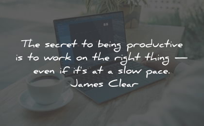 productivity quotes secret work slow james clear wisdom quotes
