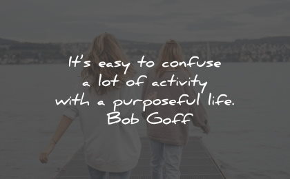 purpose quotes confuse activity purposeful life bob goff wisdom