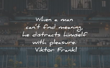 purpose quotes man meaning distracts pleasure viktor frankl wisdom
