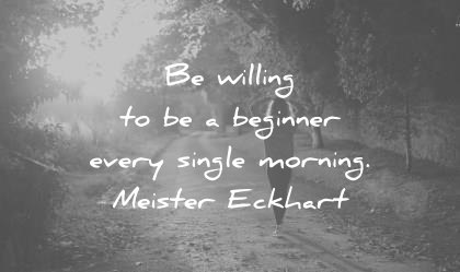quote of the day education september be willing beginner every single morning meister eckhart wisdom quotes