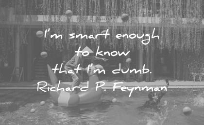 quote of the day funny october im smart enough know dumb richard p feynman wisdom quotes