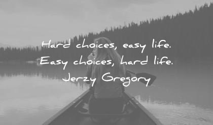quote of the day inspirational january choices life easy hard jerzy gregory wisdom quotes