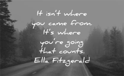 quote of the day it isnt where you came from where you doing that counts ella fitzgerald wisdom nature road