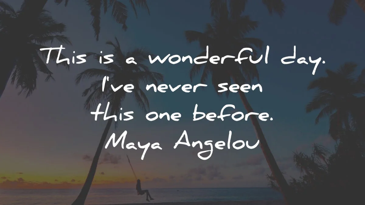 quote of the day wonderful day never seen maya angelou wisdom quotes