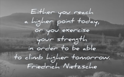 quotes about being strong either you reach higher point today exercise your strength order able climb tomorrow friedrich nietzsche wisdom lake nature trees