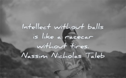 quotes about being strong intellect without balls like racecar without tires nassim nicholas taleb wisdom man thinking
