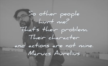 quotes about being strong other people hurt thats their problem character actions are not mine marcus aurelius wisdom man solitude
