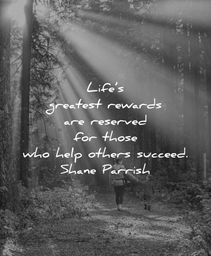 quotes about helping others life greatest rewards reserved those who help succeed shane parrish wisdom woman kid nature walk