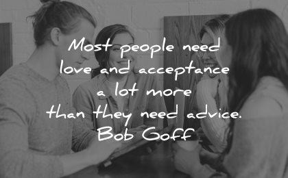 quotes about helping others most people need love acceptance lot more than they advice bob goff wisdom