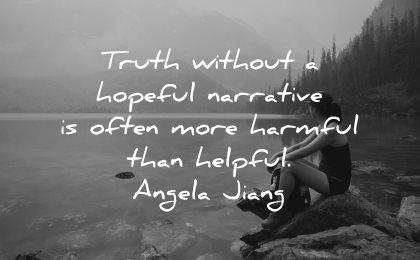 quotes about helping others truth without hopeful narrative often more harmful helpful angela jiang wisdom