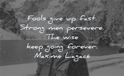 quotes about strength fools give up fast strong men persevere wise keep going forever maxime lagace wisdom man walking bag winter mountains