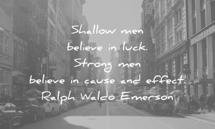 quotes about strength shallow men believe luck strong cause effect ralph waldo emerson wisdom