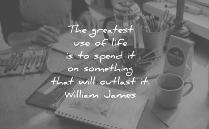quotes to live by greatest use life spend on something that will outlast william james wisdom work