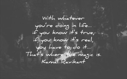 quotes to live by whatever you doing life you know true you know its real you have thats where magic kamal ravikant wisdom fire people