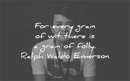 ralph waldo emerson quotes every grain wit there folly wisdom asian man