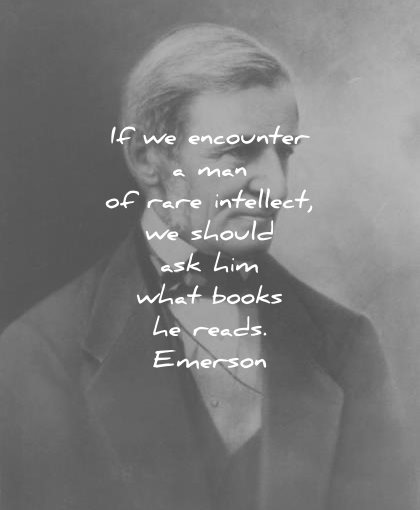 ralph waldo emerson quotes encounter man rare intellect should ask him what books reads wisdom