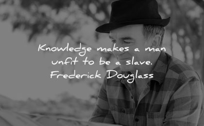 reading quotes knowledge makes man unfit slave frederick douglass wisdom