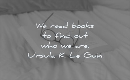 reading quotes read books find out who we are ursula k le guin wisdom glasses book
