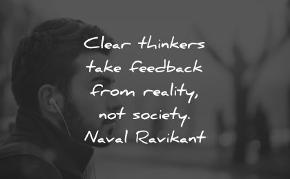 reality quotes clear thinkers take feedback society naval ravikant wisdom