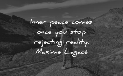 reality quotes inner peace comes once you stop rejecting maxime lagace wisdom
