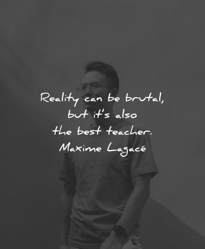 reality quotes reality can brutal also best teacher maxime lagace wisdom
