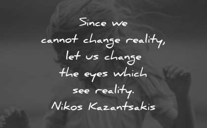 reality quotes since cannot change eyes which nikos kazantsakis wisdom