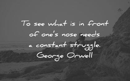 reality quotes see what front ones nose needs constant struggle george orwell wisdom