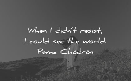 reality quotes when didnt resist could world pema chodron wisdom
