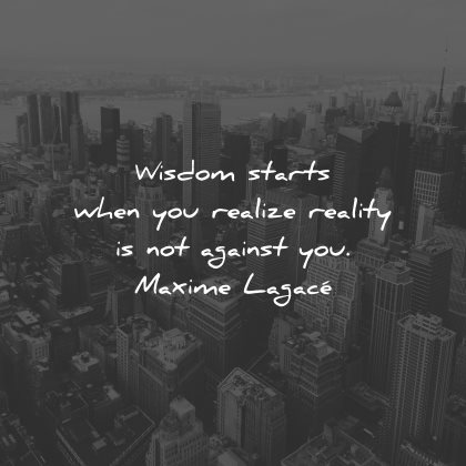 reality quotes wisdom starts when realize against maxime lagace wisdom