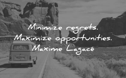 regret quotes minimize maximize opportunities maxime lagace wisdom van road nature