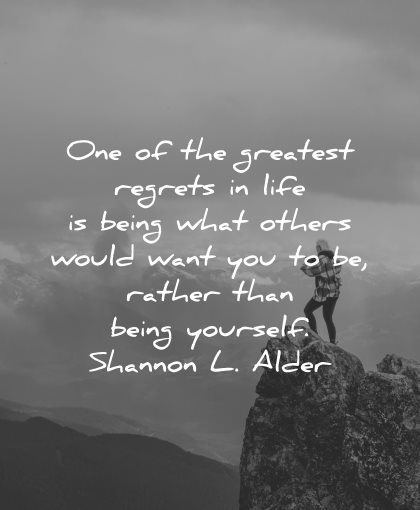 regret quotes greatest life being what others would want you rather than yourself shannon alder wisdom nature mountains