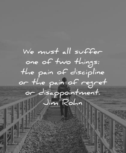 regret quotes must all suffer one two things pain discipline disappointment jim rohn wisdom