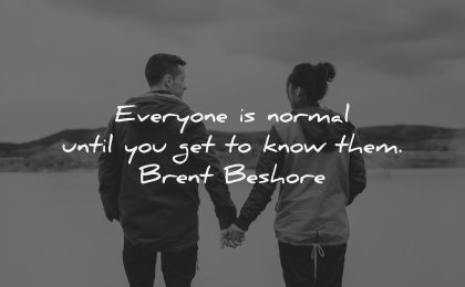relationship quotes everyone normal until get know them brent beshore wisdom couple