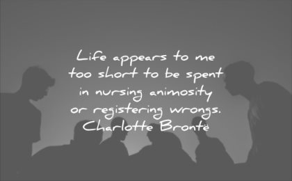 relationship quotes life appears too short spent nursing animosity registering wrongs charlotte bronte wisdom