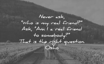 relationship quotes never ask who real friend am somebody that the right question osho wisdom