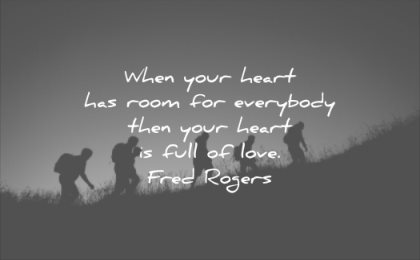 relationship quotes when your heart has room for everybody then heart full love fred rogers wisdom