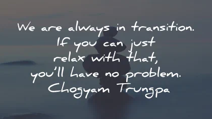 relax quotes always transition problem chogyam trungpa wisdom