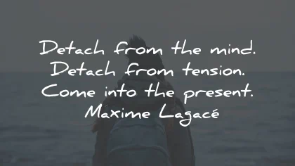 relax quotes detach mind tension present maxime lagace wisdom