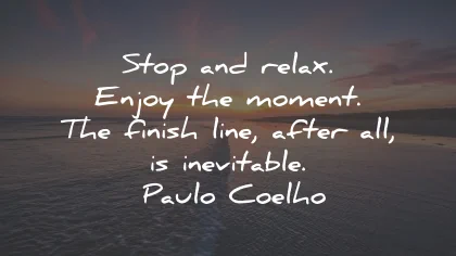relax quotes stop enjoy moment inevitable paul coelho wisdom