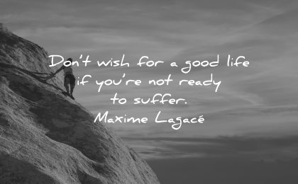 resilience quotes dont wish for good life not ready suffer maxime lagace wisdom climbing
