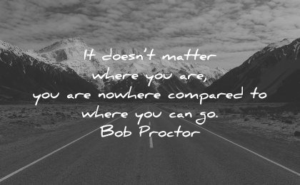 resilience quotes doesnt matter where you are nowhere compared bob proctor wisdom road